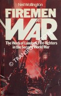 Firemen at War - The Work of London's Fire-fighters in the Second World War by WALLINGTON, Neil